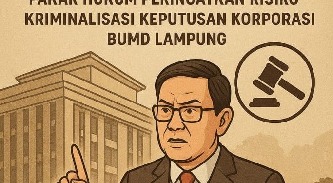 Pakar Hukum Ingatkan Risiko Kriminalisasi Keputusan Bisnis: Hasil RUPS Tak Bisa Dipidanakan, Kasus BUMD Lampung Jadi Sorotan Nasional