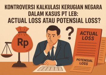 Kontroversi Besar Soal Kerugian Negara Kasus PT LEB: Actual Loss atau Potensial Loss?